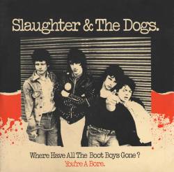 Slaughter And The Dogs : Where Have All The Boot Boys Gone?